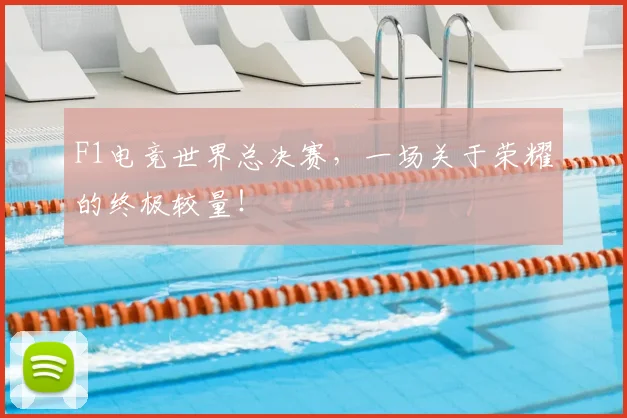 F1电竞世界总决赛，一场关于荣耀的终极较量！