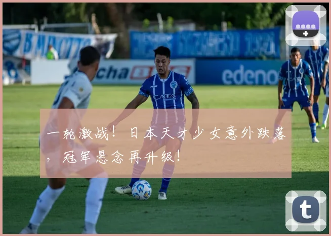一轮激战！日本天才少女意外跌落，冠军悬念再升级！