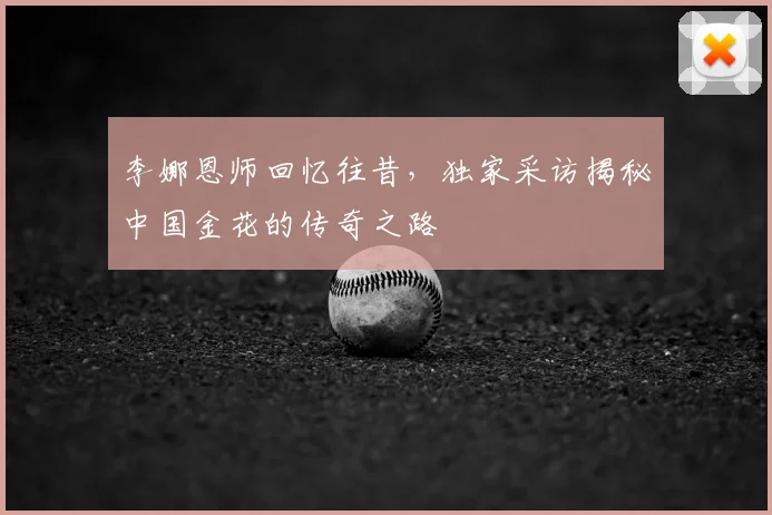 李娜恩师回忆往昔，独家采访揭秘中国金花的传奇之路
